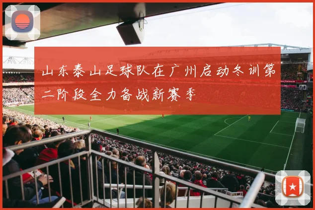 山东泰山足球队在广州启动冬训第二阶段全力备战新赛季