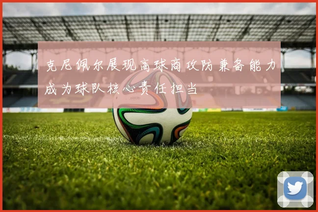 克尼佩尔展现高球商攻防兼备能力成为球队核心责任担当
